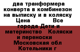 два транформера конверта в комбинезон  на выписку и в коляску › Цена ­ 1 500 - Все города Дети и материнство » Коляски и переноски   . Московская обл.,Котельники г.